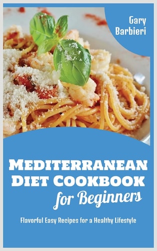 Mediterranean Diet Cookbook for Beginners Flavorful Easy Recipes for a Healthy Lifestyle