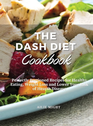 The Dash Diet Cookbook Low Sodium Guide for Beginners to Lower Blood Pressure with Complete Meal Plan and Quick and Easy Recipes