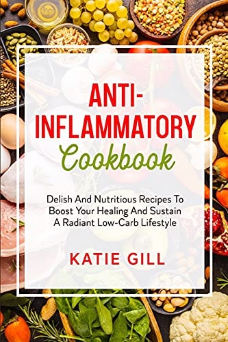 Anti-Inflammatory Cookbook Delish And Nutritious Recipes To Boost Your Healing And Sustain A Radiant Low-Carb Lifestyle
