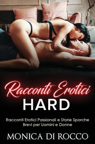 Racconti Erotici Hard Racconti Erotici Passionali e Storie Sporche Brevi per Uomini e Donne. Erotic Short Stories (Italian Version)