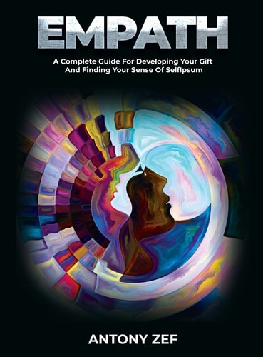 Empath A Complete Guide for Developing Your Gift and Finding Your Sense of Self