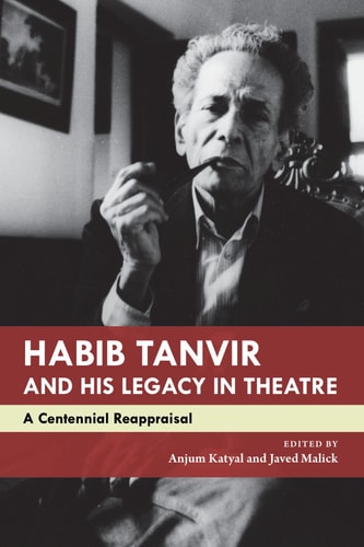Habib Tanvir and His Legacy in Theatre A Centennial Reappraisal