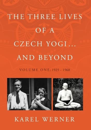 The Three Lives of a Czech Yogi ... and Beyond Volume One: 1925 - 1968