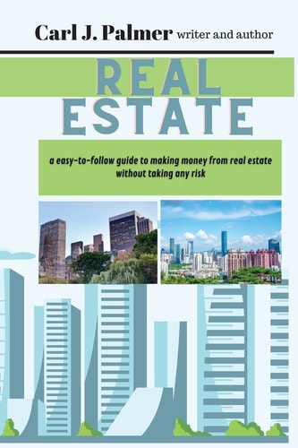 Real Estate LWriter and AuthorThe Easy-to-follow Guide to Earning with Real Estate Without Taking Any Risk