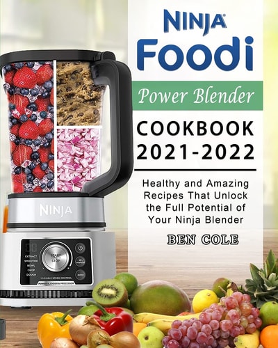 Ninja Foodi Power Blender Cookbook 2021-2022 Healthy and Amazing Recipes That Unlock the Full Potential of Your Ninja Blender