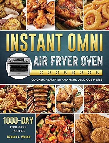 Instant Omni Air Fryer Oven Cookbook 1000-Day Foolproof Recipes for Quicker, Healthier and More Delicious Meals