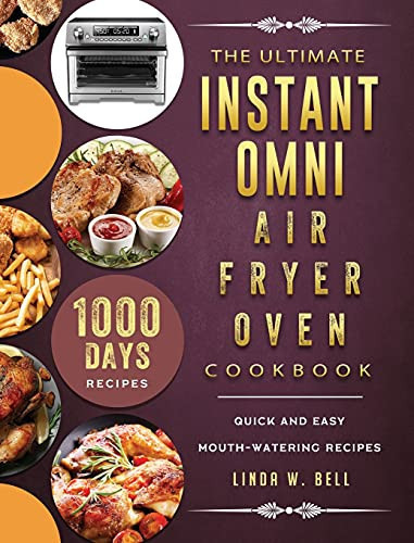 The Ultimate Instant Omni Air Fryer Oven Cookbook 1000-Day Quick and Easy Mouth-watering Recipes
