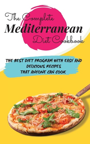 The Complete Mediterranean Diet Cookbook The Best Diet Program with Easy and Delicious Recipes that Anyone Can Cook