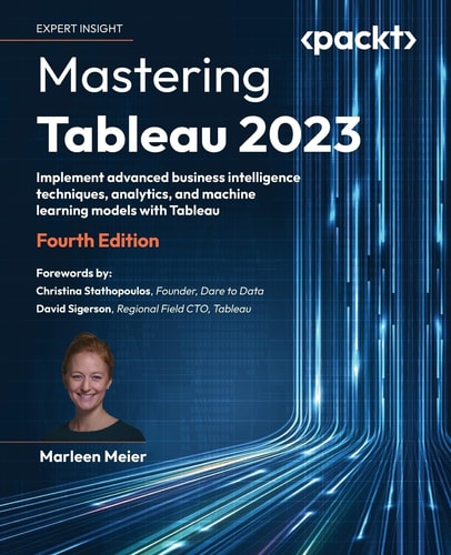 Mastering Tableau 2023: Implement Advanced Business Intelligence Techniques, Analytics, and Machine Learning Models with Tableau