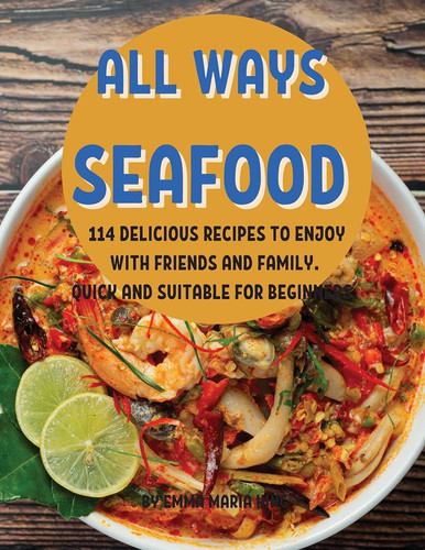 All Ways SЕafood 114 DЕlicious RЕcipЕs to Еnjoy with FriЕnds and Family. Quick and SuitablЕ For BЕginnЕrs.