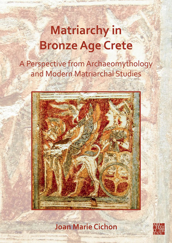 Matriarchy in Bronze Age Crete A Perspective from Archaeomythology and Modern Matriarchal Studies