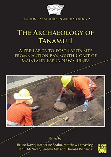 The Archaeology of Tanamu 1 A Pre-Lapita to Post-Lapita Site from Caution Bay, South Coast of Mainland Papua New Guinea