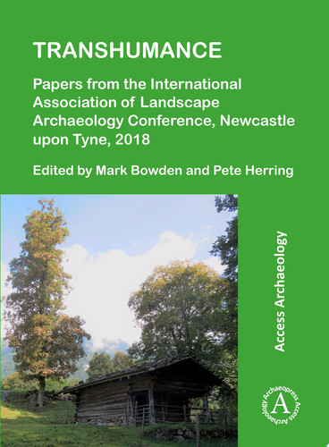 Transhumance: Papers from the International Association of Landscape Archaeology Conference, Newcastle upon Tyne, 2018