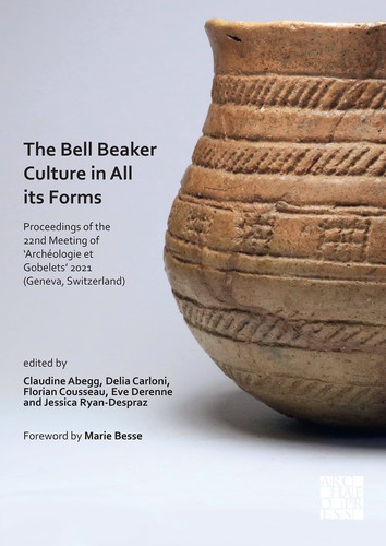 The Bell Beaker Culture in All Its Forms Proceedings of the 22nd Meeting of 'Archéologie Et Gobelets' 2021 (Geneva, Switzerland)