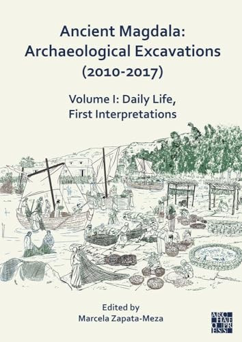 Ancient Magdala: Archaeological Excavations (2010-2017) Volume I: Daily Life, First Interpretations