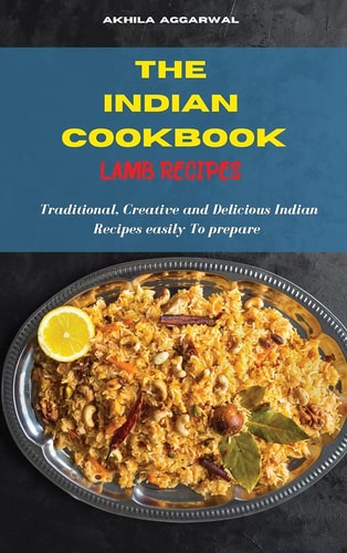 Indian Cookbook: Lamb Recipes - Traditional, Creative and Delicious Indian Recipes To Prepare Easily at Home
