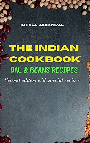 Indian Dal and Bean Recipes: Second Edition Special Recipes Traditional, Creative and Delicious Indian Recipes To Prepare Easily at Home