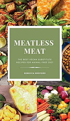 Meatless Meat The Best Vegan Substitute Recipes for Animal-free Diet