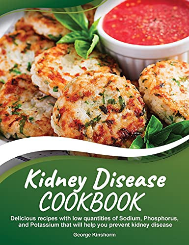 Kidney Disease Cookbook Delicious Recipes With Low Quantities of Sodium, Phosphorus, and Potassium That Will Help You Prevent Kidney Disease