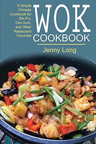 Wok Cookbook A Simple Chinese Cookbook for Stir-Fry, Dim Sum, and Other Restaurant Favorites