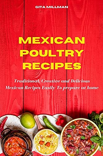 Mexican Poultry Recipes: Traditional, Creative and Delicious Mexican Recipes Easily To Prepare at Home