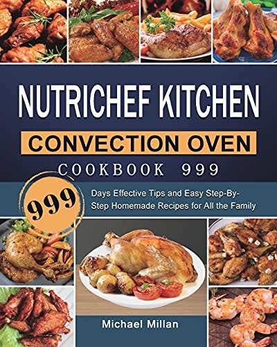 NutriChef Kitchen Convection Oven Cookbook 999 999 Days Effective Tips and Easy Step-By-Step Homemade Recipes for All the Family