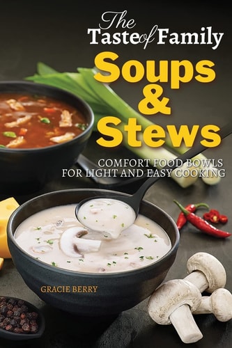 The Taste of Family Soups and Stews Comfort Food Bowls for Light and Easy Cooking
