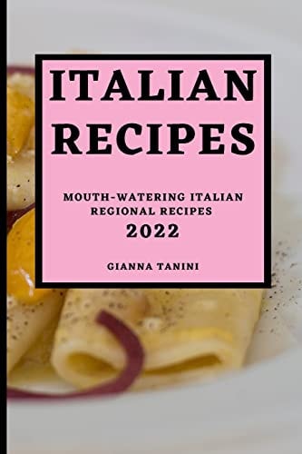 The Italian Recipes 2022 Mouth-Watering Italian Regional Recipes
