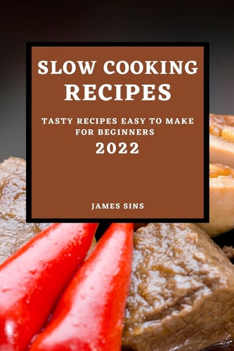 Slow Cooking Recipes 2022 Tasty Recipes Easy to Make for Beginners