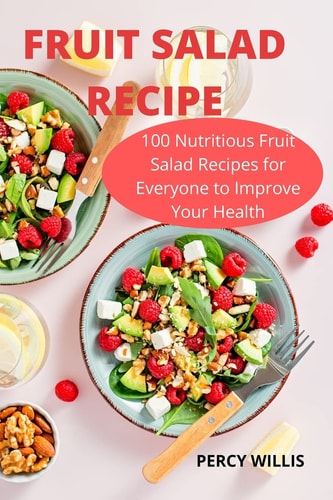 Fruit Salad Recipe 100 Nutritious Fruit Salad Recipes for Everyone to Improve Your Health