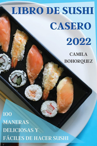 Libro de Sushi Casero 2022 100 Maneras Deliciosas Y Fáciles de Hacer Sushi