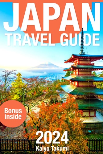 Japan Travel Guide 2024: The Up-to-Date Budget-Friendly Guide & Travel Tips with Essential Maps and Photos
