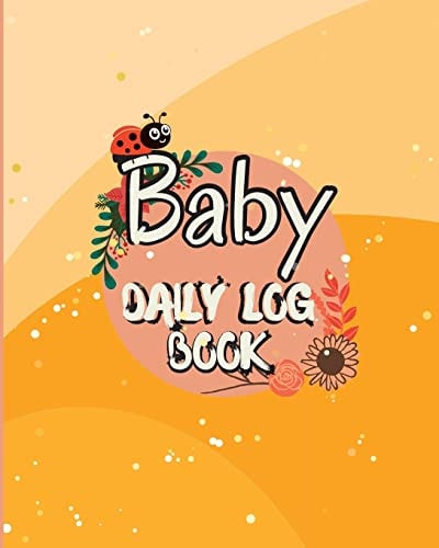 Baby Daily Logbook Baby and Toddler's Daily Tracker Notebook Keep Track of Newborn's Feedings Patterns with Round-The-Clock Night and Day Schedule Log Book