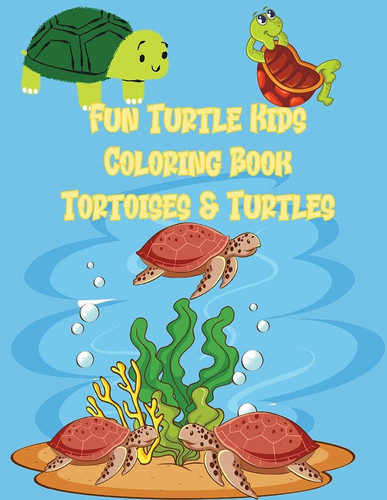 Fun Turtle Kids Coloring Book Tortoises & Turtles Coloring Toy Gifts for Toddlers, Kids Or Teen Relaxation Cute Easy and Relaxing Realistic Large Print Birthday Gifts