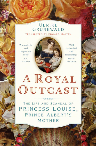 A Royal Outcast: The Life and Scandal of Princess Louise, Prince Albertâ€™s Mother