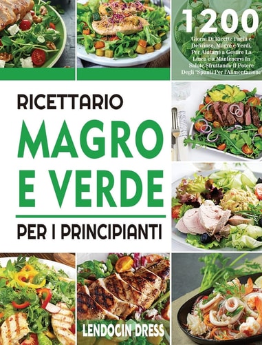 Ricettario Magro e Verde Per i Principianti 1200 Giorni Di Ricette Facili e Deliziose, Magre e Verdi, Per Aiutarvi a Gestire La Linea e a Mantenervi In Salute Sfruttando Il Potere Degli "Spunti Per l'Alimentazione"
