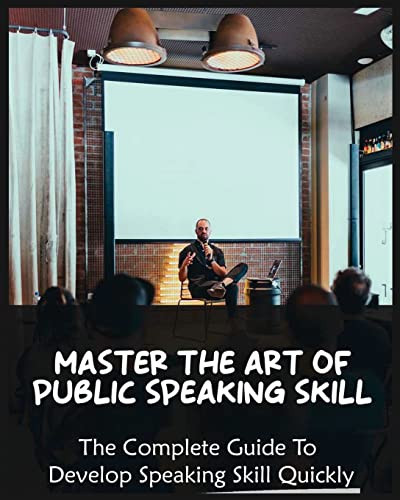 Master The Art of Public Speaking Skill The Complete Guide To Develop Speaking Skill Quickly