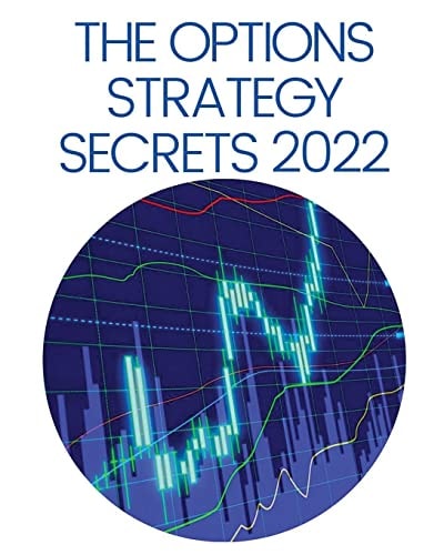 The Options Strategy Secrets 2022 The Comprehensive Guide for Beginners to Learn Options Trading, with the Best Strategies and Techniques to Use to Make Profit in Only Few Weeks