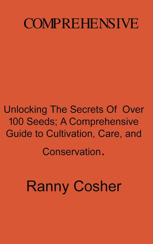 A Comprehensive Guide to Seed Description Unlocking the Secrets of Over 100 Seeds: A Comprehensive Guide to Cultivation, Care, and Conservation