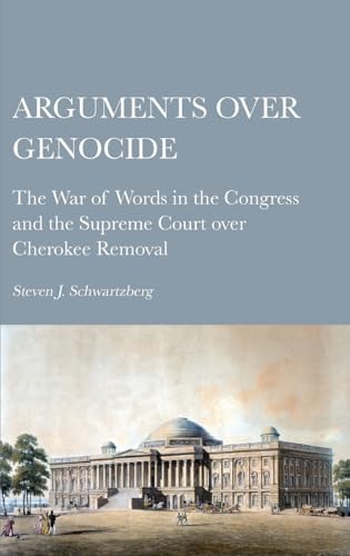 Arguments Over Genocide The War of Words in the Congress and the Supreme Court Over Cherokee Removal
