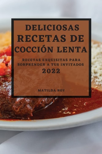 Deliciosas Recetas de Coccion Lenta 2022 Recetas Exquisitas Para Sorprender a Tus Invitados