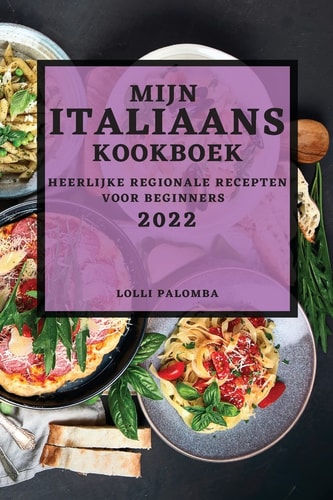 Mijn Italiaans Kookboek 2022 Heerlijke Regionale Recepten Voor Beginners