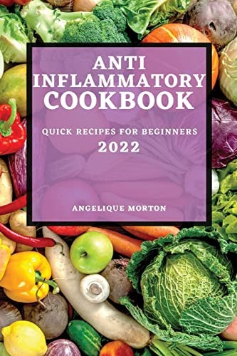 Anti-Inflammatory Cookbook 2022 Quick Recipes for Beginners