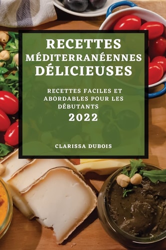 Recettes Méditerranéennes Délicieuses 2022 Recettes Faciles Et Abordables Pour Les Débutants