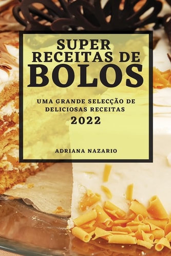 Super Receitas de Bolos 2022 Uma Grande Selecção de Deliciosas Receitas
