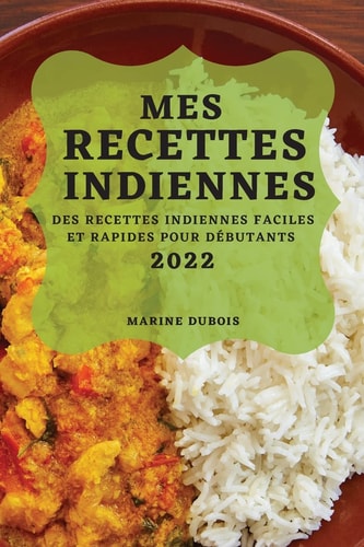 Mes Recettes Indiennes 2022 Des Recettes Indiennes Faciles Et Rapides Pour Débutants