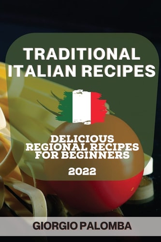 Traditional Italian Recipes 2022 Delicious Regional Recipes for Beginners