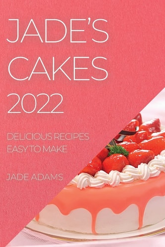 Jade's Cakes 2022 Delicious Recipes Easy to Make