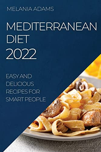 Mediterranean Diet 2022 Easy and Delicious Recipes for Smart People
