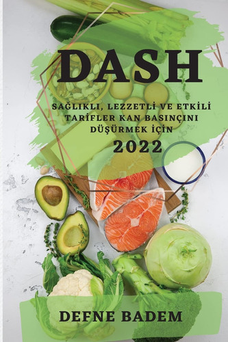 Dash 2022 SaĞlikli, Lezzetlİ Ve Etkİlİ Tarİfler Kan Basinçini DüŞürmek İçİn